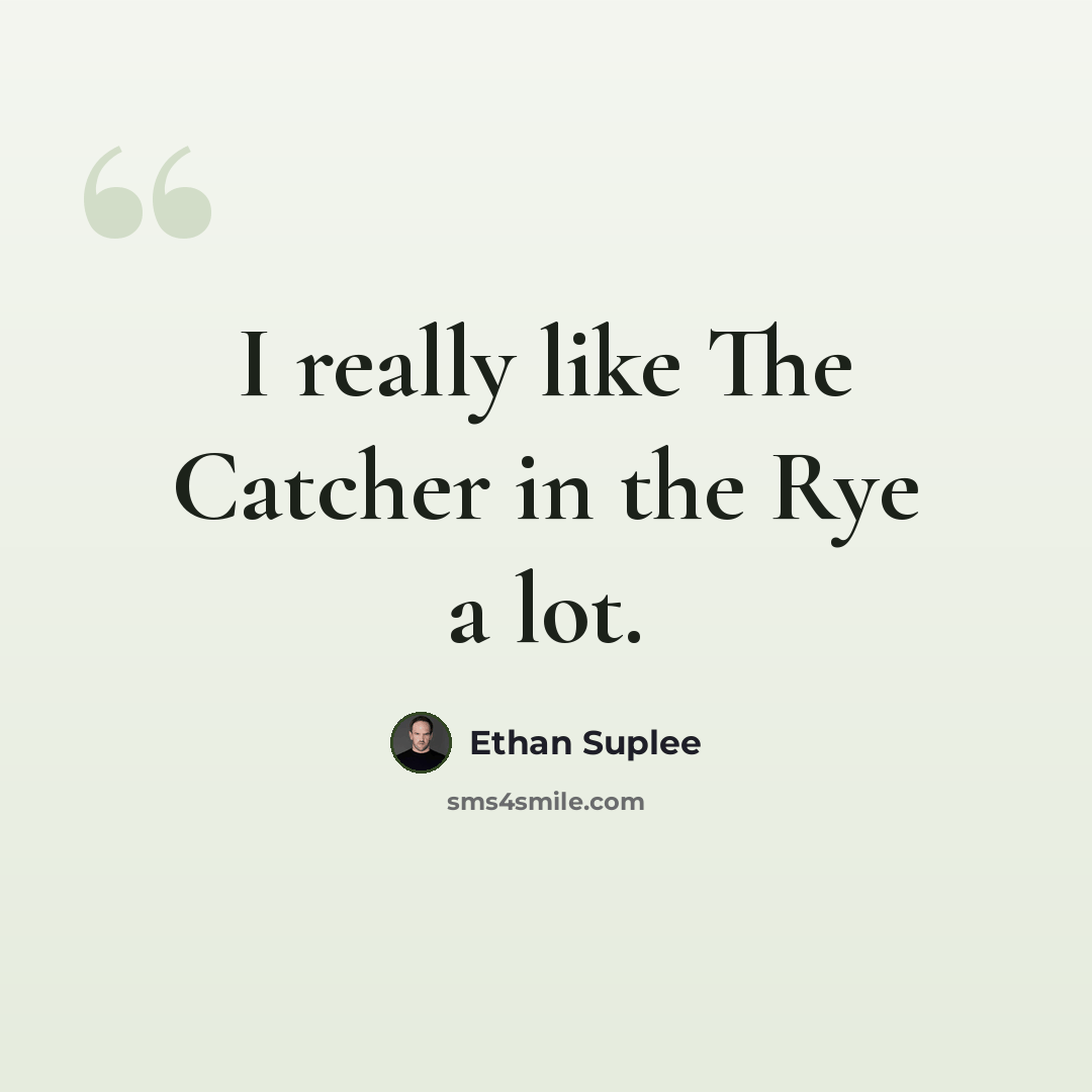 “I really like The Catcher in the Rye a lot.” quote by Ethan Suplee