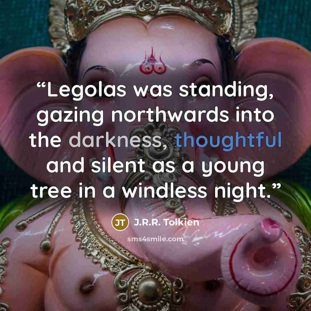 “Legolas was standing, gazing northwards into the darkness, thoughtful and silent as a young tree in a windless night.” quote by J.R.R. Tolkien