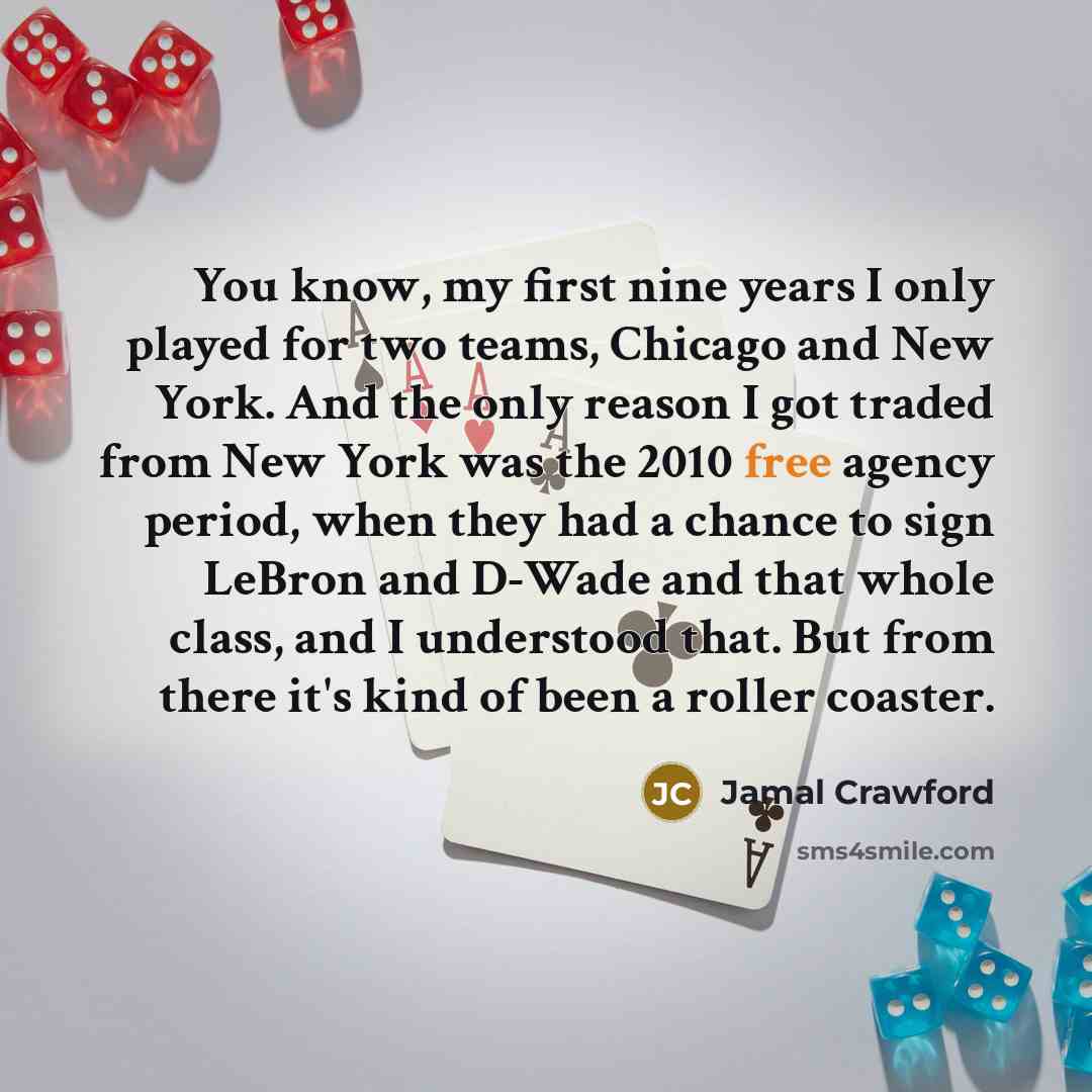 “You know, my first nine years I only played for two teams, Chicago and New York. And the only reason I got traded from New York was the 2010 free agency period, when they had a chance to sign LeBron and D-Wade and that whole class, and I understood that. But from there it's kind of been a roller…” quote by Jamal Crawford