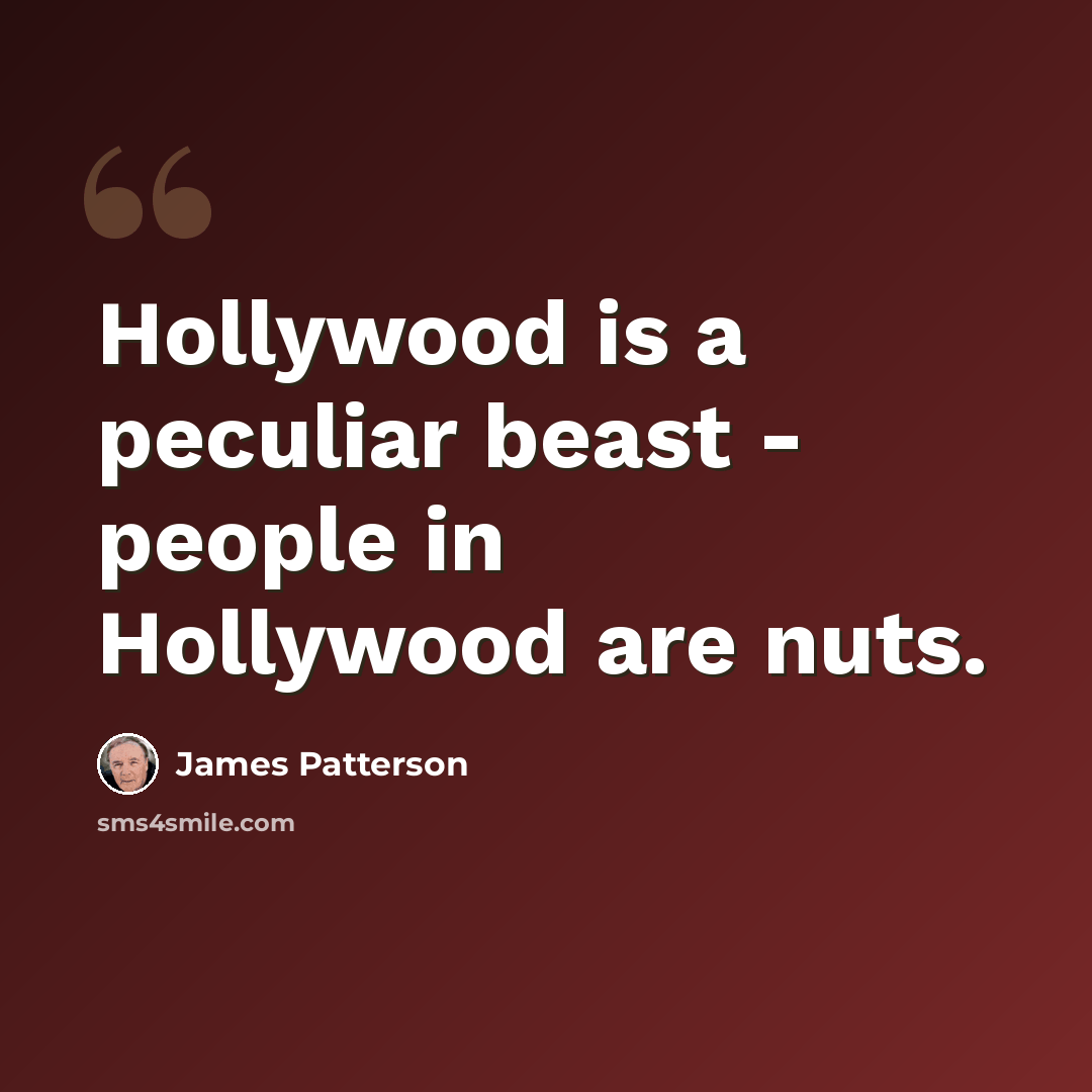 “Hollywood is a peculiar beast - people in Hollywood are nuts.” quote by James Patterson