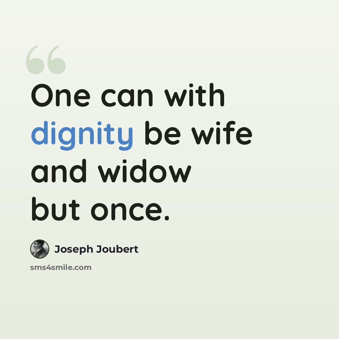 “One can with dignity be wife and widow but once.” quote by Joseph Joubert