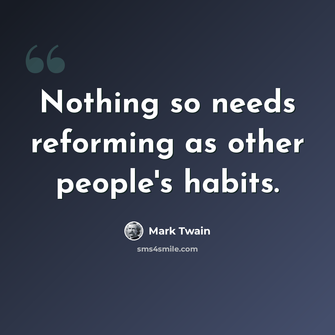 “Nothing so needs reforming as other people's habits.” quote by Mark Twain