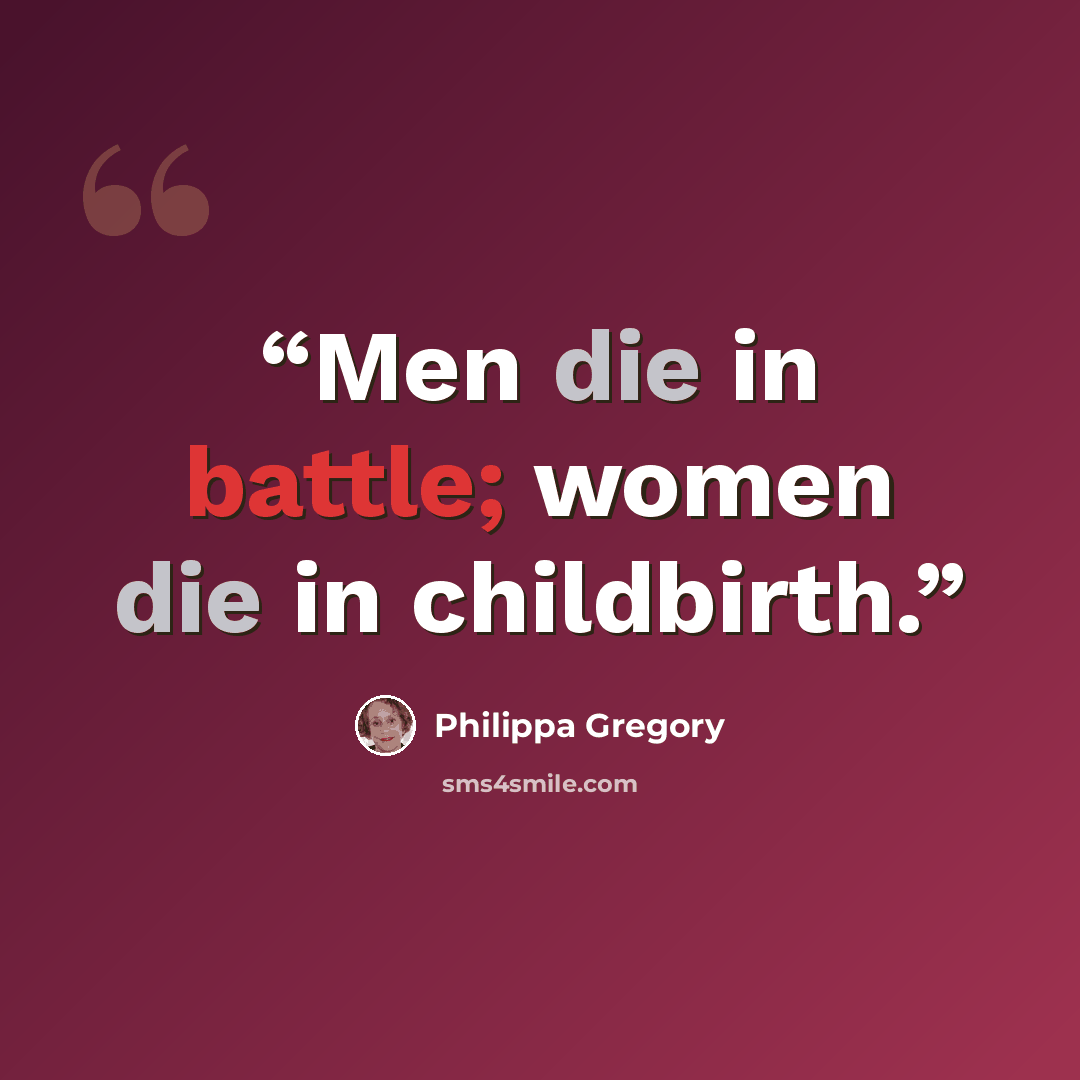 “Men die in battle; women die in childbirth.” quote by Philippa Gregory