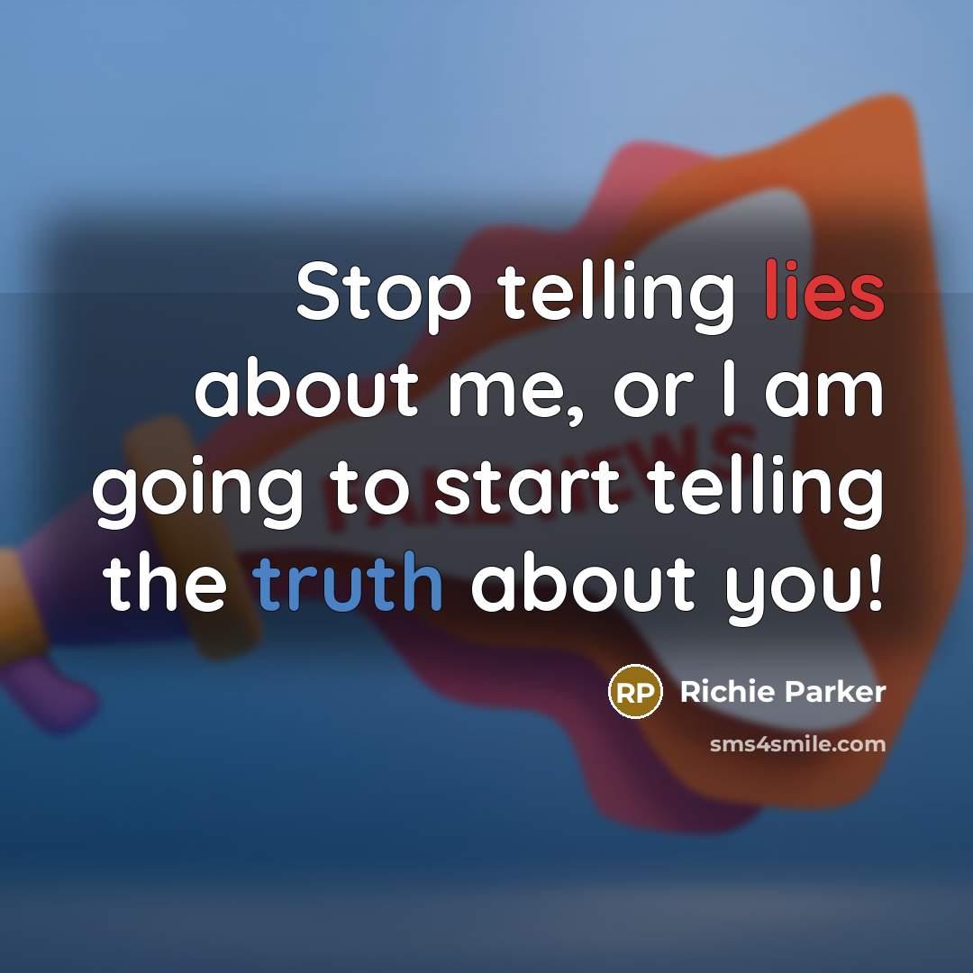 “Stop telling lies about me, or I am going to start telling the truth about you!” quote by Richie Parker