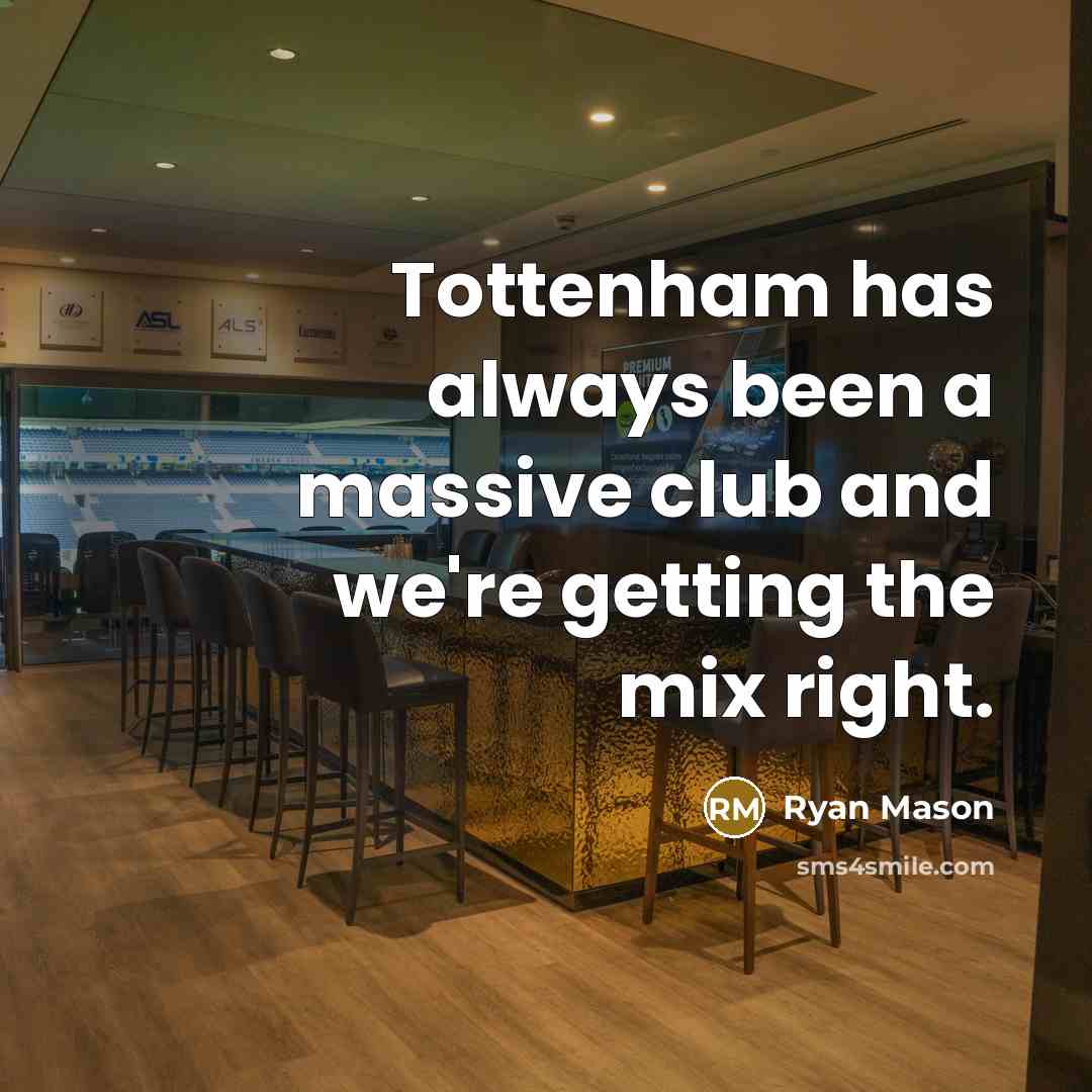 “Tottenham has always been a massive club and we're getting the mix right.” quote by Ryan Mason