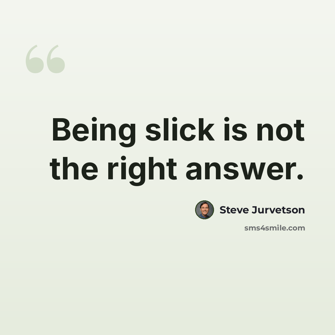 “Being slick is not the right answer.” quote by Steve Jurvetson