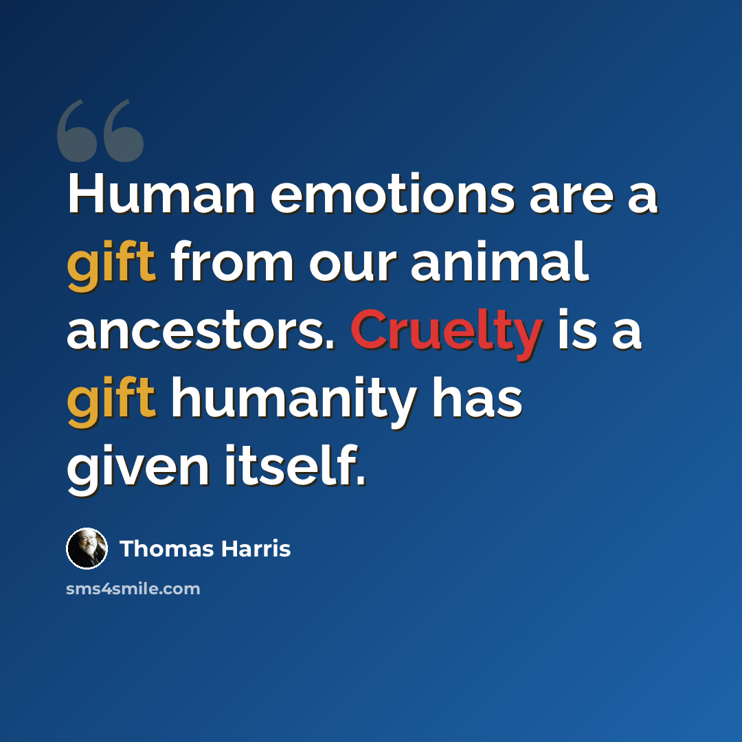 “Human emotions are a gift from our animal ancestors. Cruelty is a gift humanity has given itself.” quote by Thomas Harris