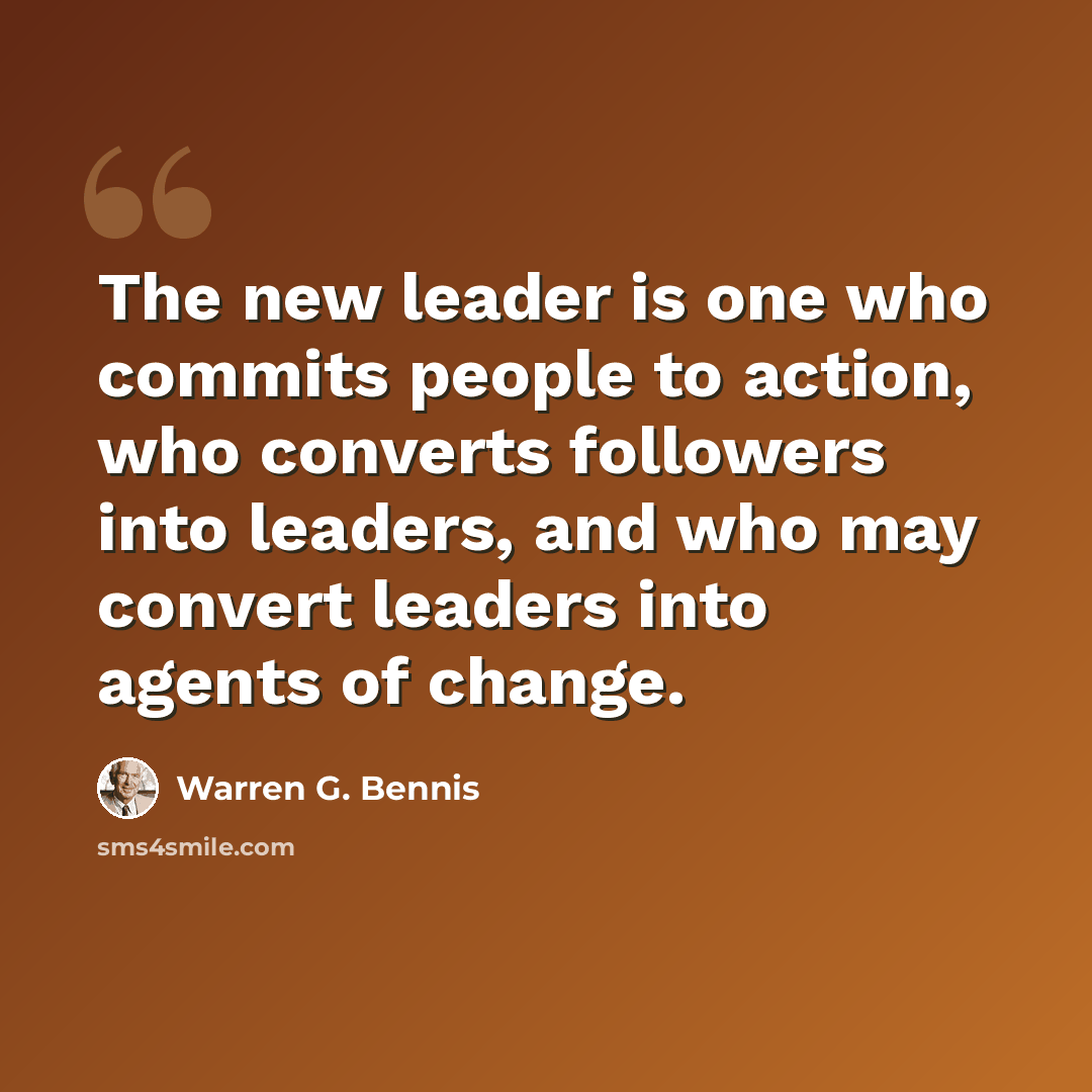 “The new leader is one who commits people to action, who converts followers into leaders, and who may convert leaders into agents of change.” quote by Warren G. Bennis