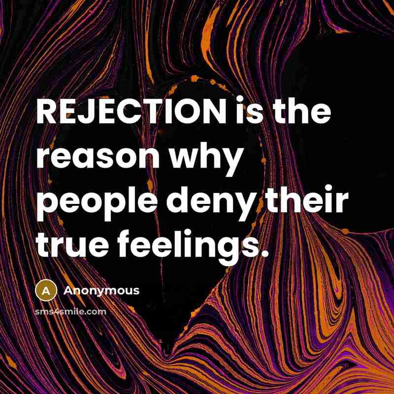 “REJECTION is the reason why people deny their true feelings.” quote by Anonymous