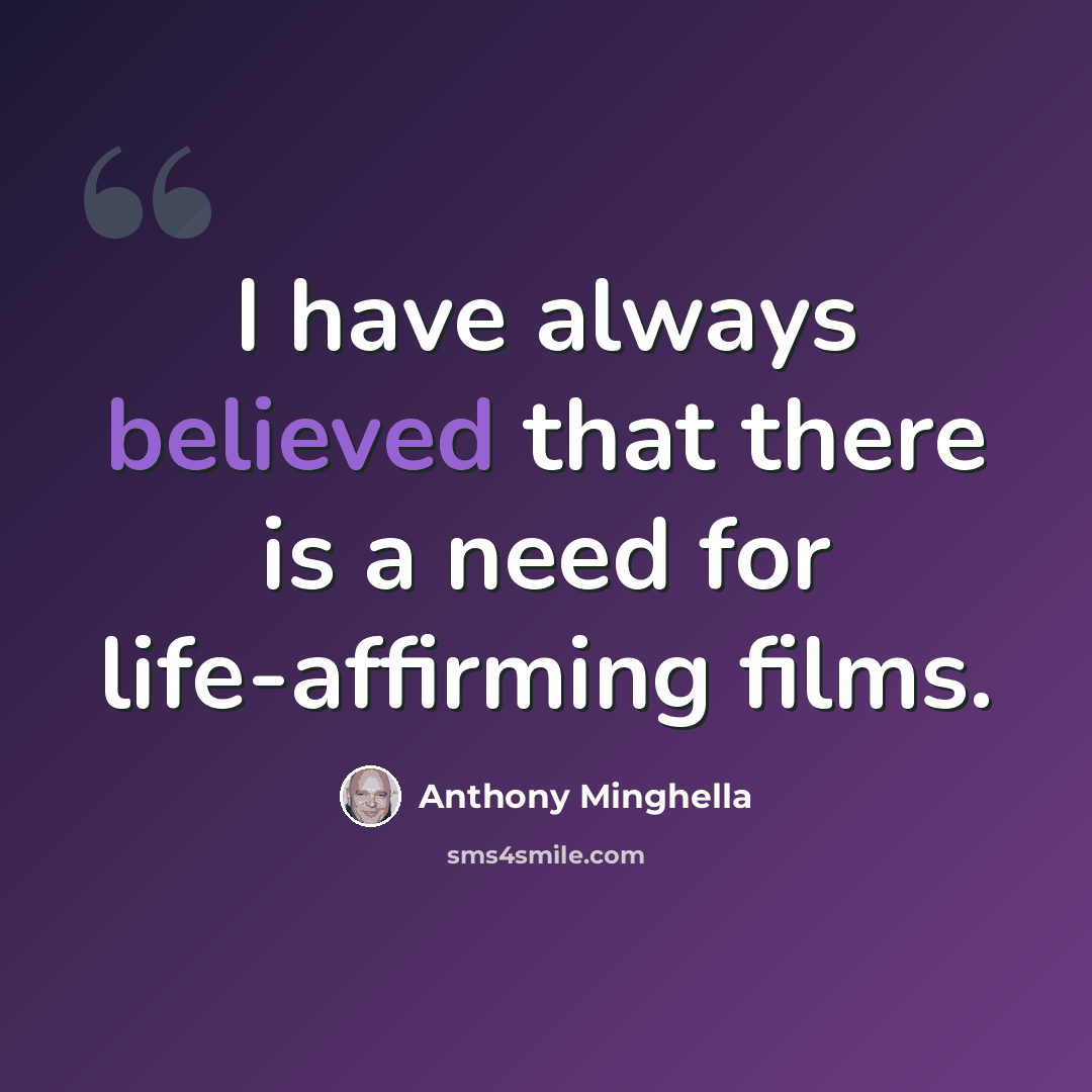 “I have always believed that there is a need for life-affirming films.” quote by Anthony Minghella