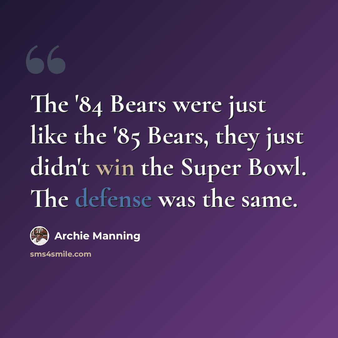 “The '84 Bears were just like the '85 Bears, they just didn't win the Super Bowl. The defense was the same.” quote by Archie Manning
