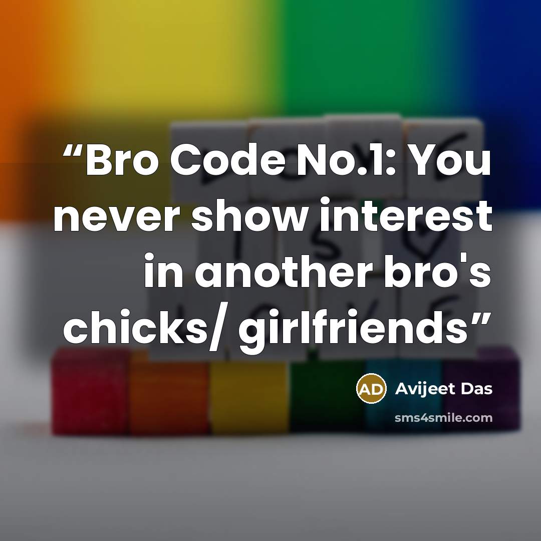 “Bro Code No.1: You never show interest in another bro's chicks/ girlfriends” quote by Avijeet Das