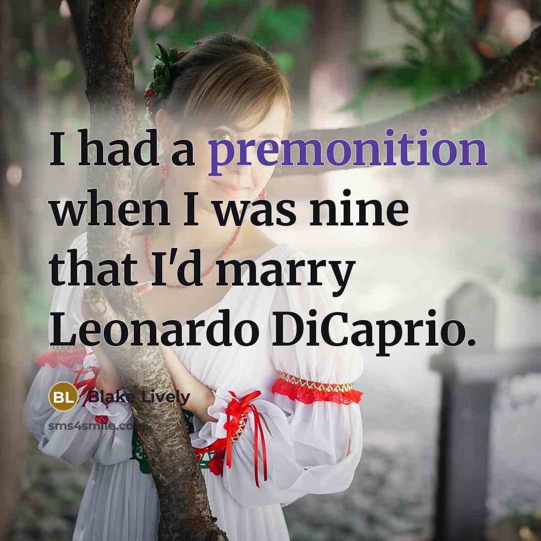 “I had a premonition when I was nine that I'd marry Leonardo DiCaprio.” quote by Blake Lively
