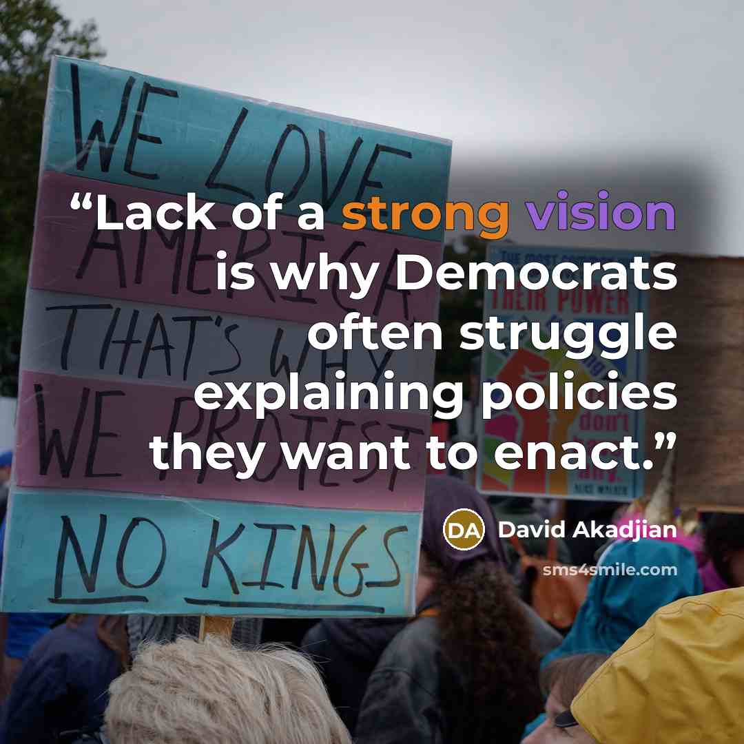 “Lack of a strong vision is why Democrats often struggle explaining policies they want to enact.” quote by David Akadjian