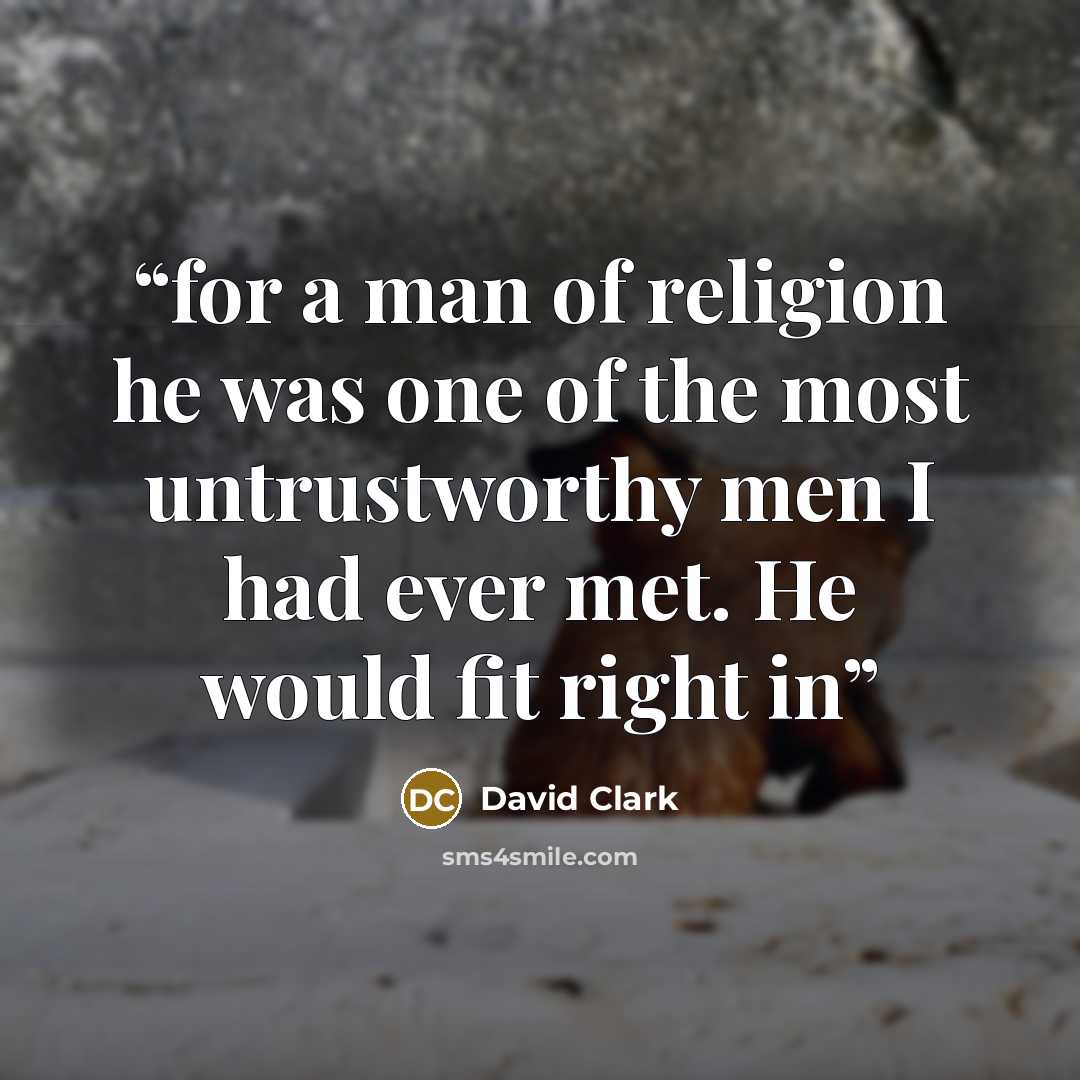 “for a man of religion he was one of the most untrustworthy men I had ever met. He would fit right in” quote by David Clark