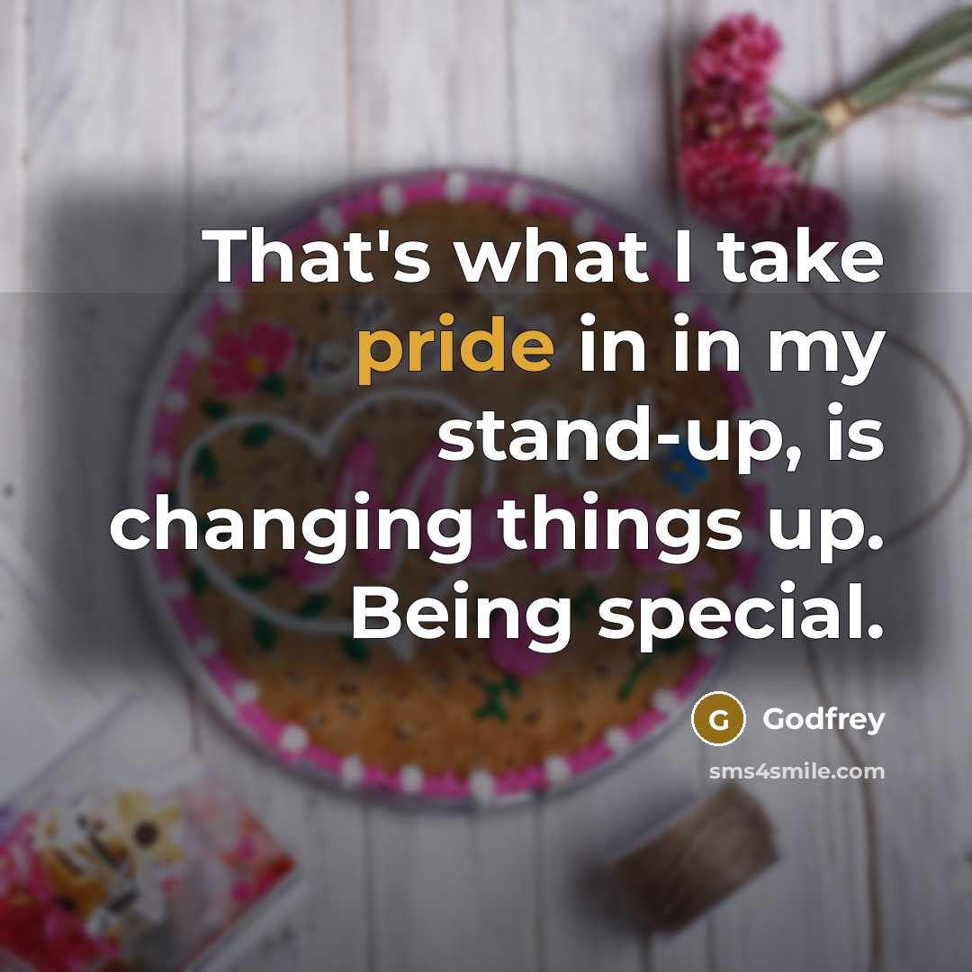 “That's what I take pride in in my stand-up, is changing things up. Being special.” quote by Godfrey