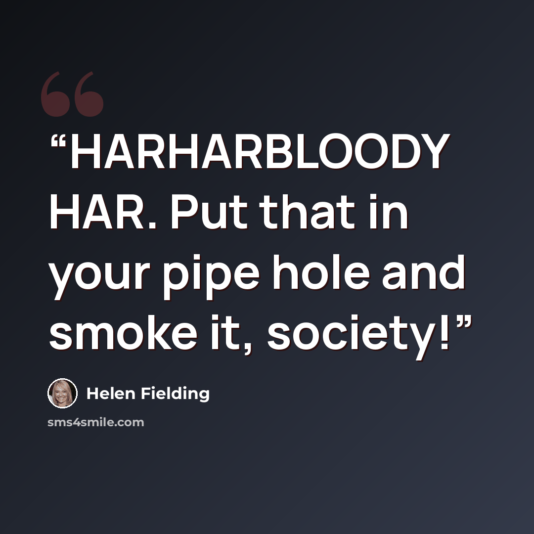 “HARHARBLOODY HAR. Put that in your pipe hole and smoke it, society!” quote by Helen Fielding