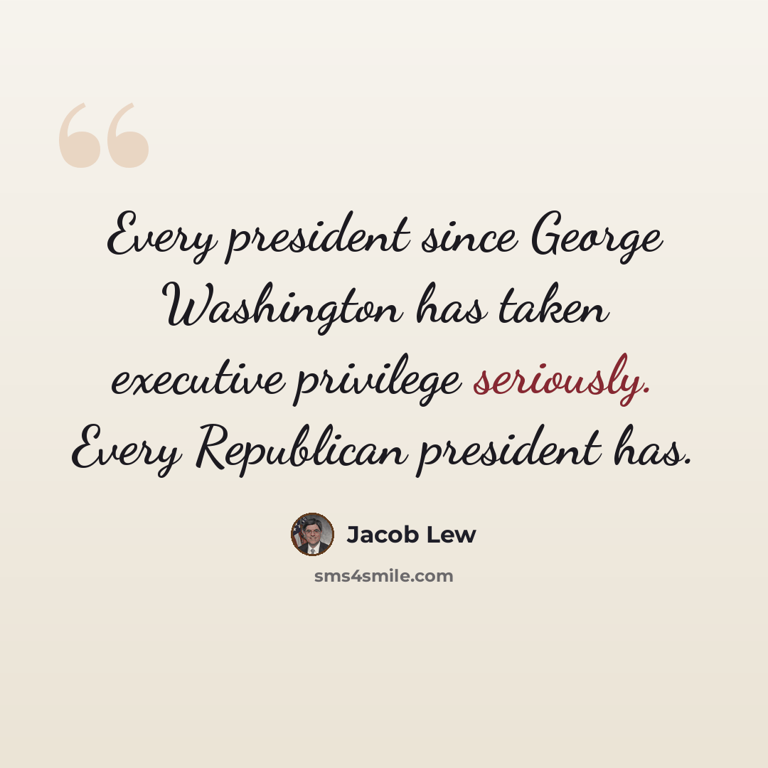 “Every president since George Washington has taken executive privilege seriously. Every Republican president has.” quote by Jacob Lew