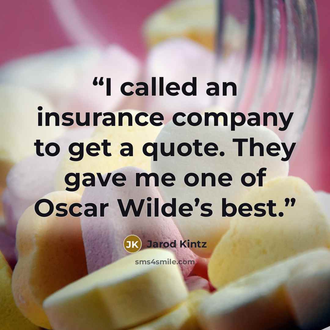 “I called an insurance company to get a quote. They gave me one of Oscar Wilde’s best.” quote by Jarod Kintz