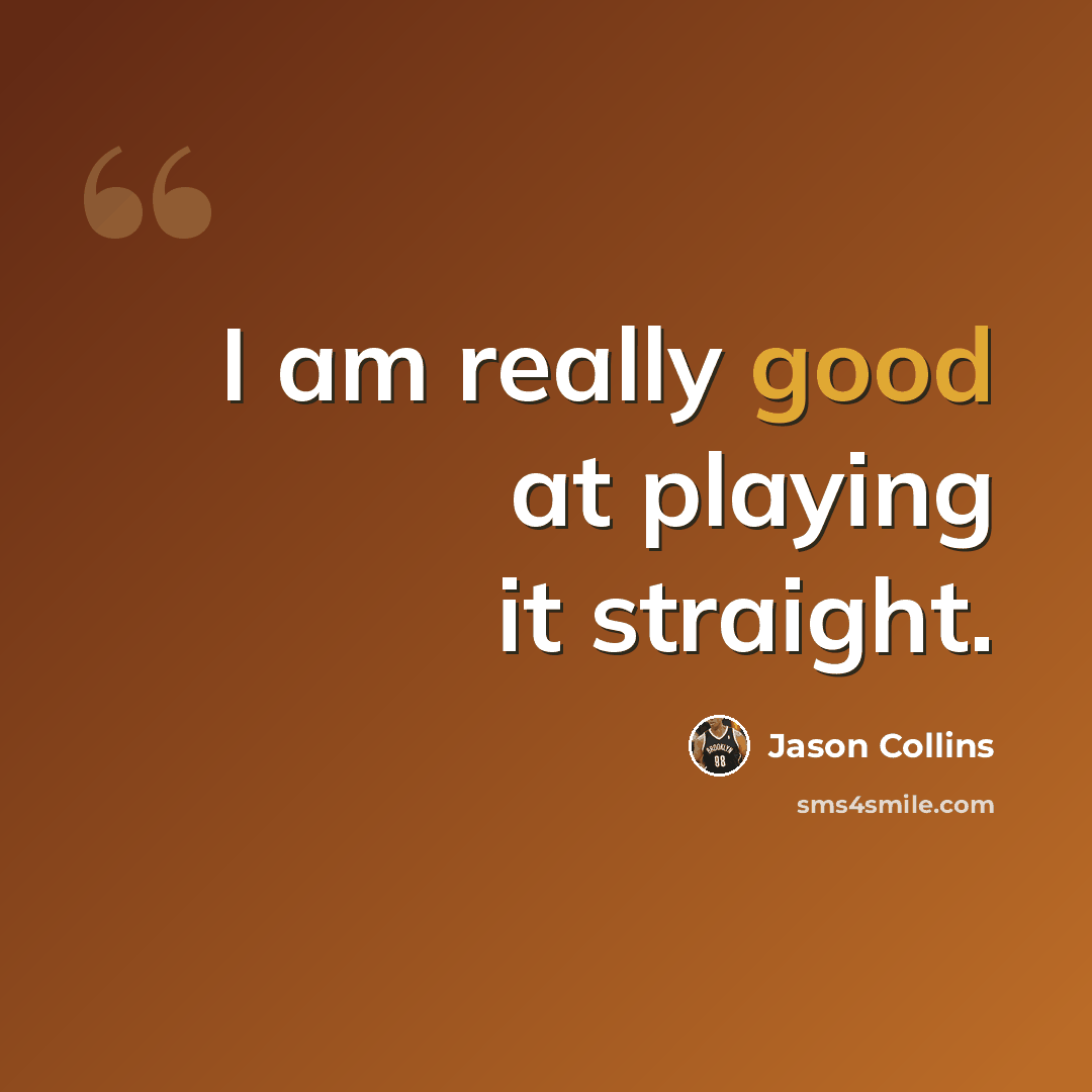 “I am really good at playing it straight.” quote by Jason Collins