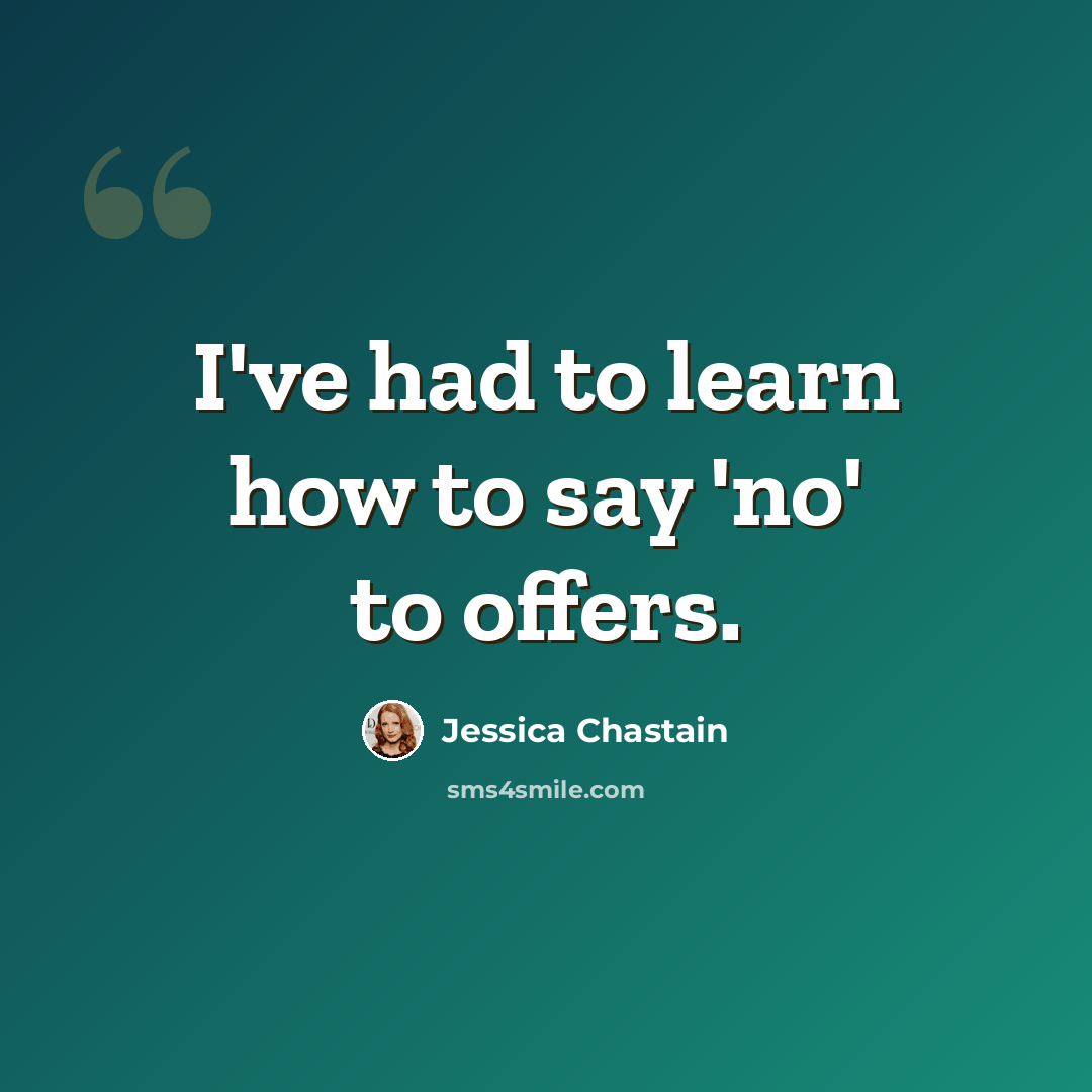 “I've had to learn how to say 'no' to offers.” quote by Jessica Chastain