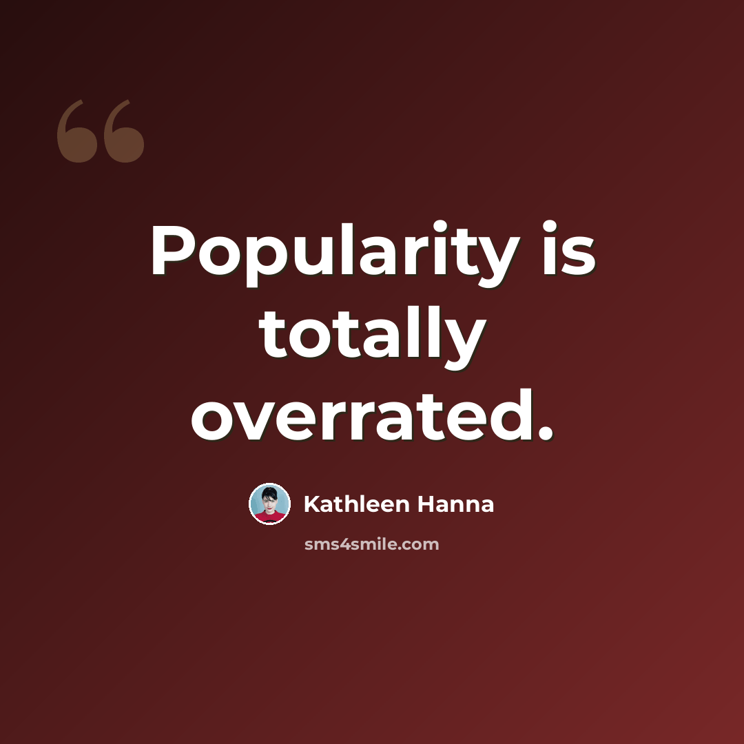 “Popularity is totally overrated.” quote by Kathleen Hanna