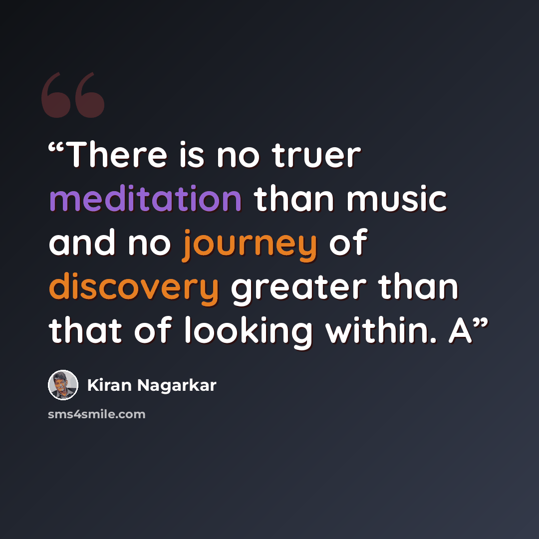 “There is no truer meditation than music and no journey of discovery greater than that of looking within. A” quote by Kiran Nagarkar