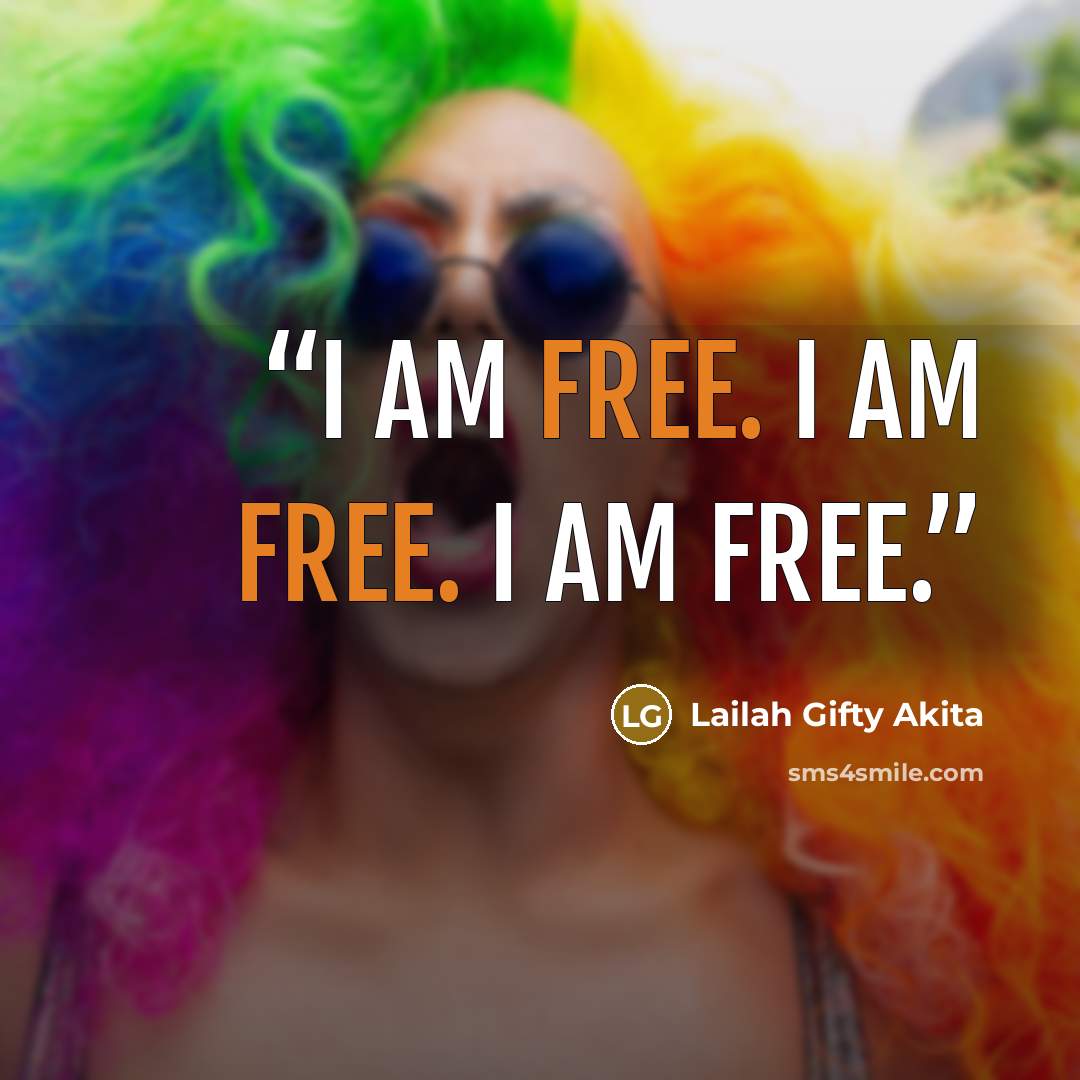 “I am free. I am free. I am free.” quote by Lailah Gifty Akita