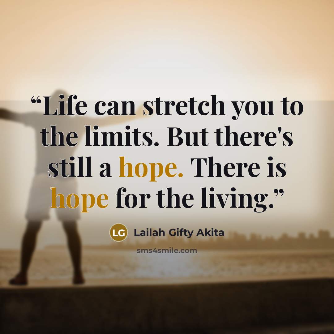 “Life can stretch you to the limits. But there's still a hope. There is hope for the living.” quote by Lailah Gifty Akita