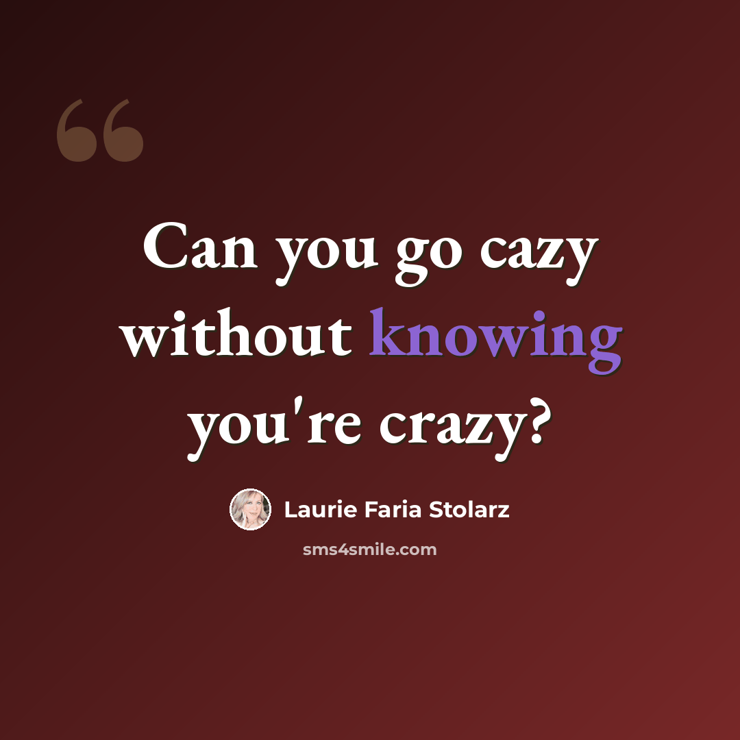 “Can you go cazy without knowing you're crazy?” quote by Laurie Faria Stolarz