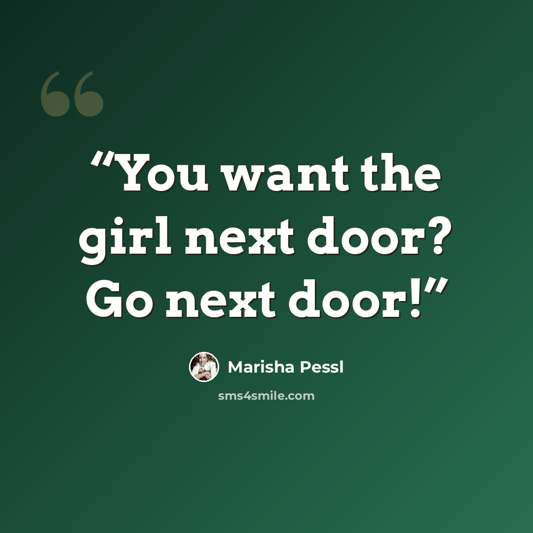 “You want the girl next door? Go next door!” quote by Marisha Pessl