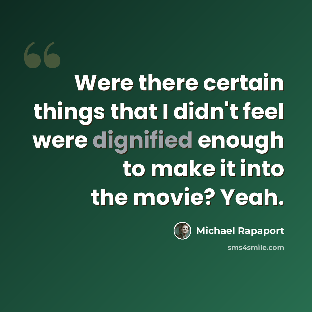 “Were there certain things that I didn't feel were dignified enough to make it into the movie? Yeah.” quote by Michael Rapaport