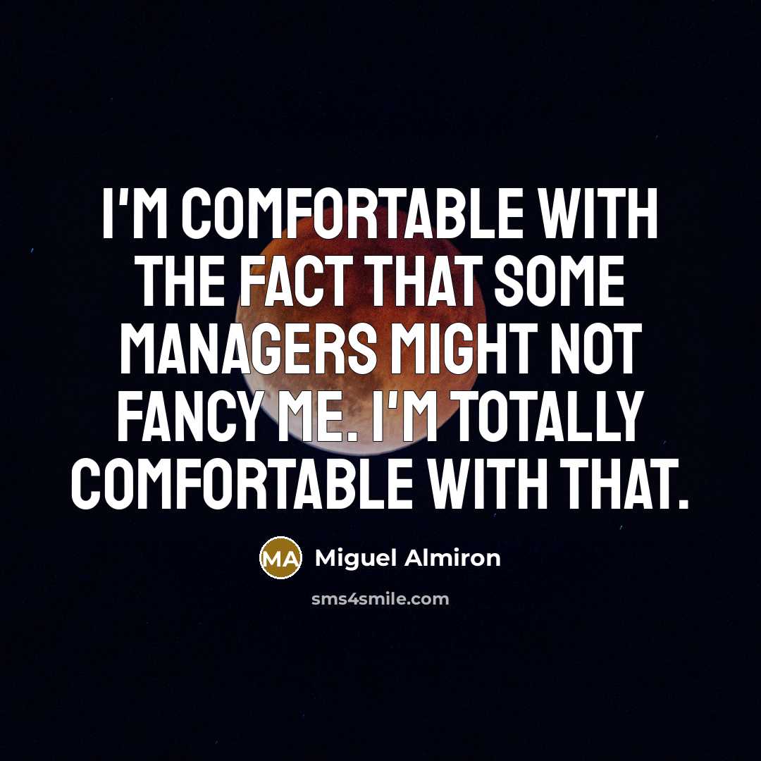 “I'm comfortable with the fact that some managers might not fancy me. I'm totally comfortable with that.” quote by Miguel Almiron