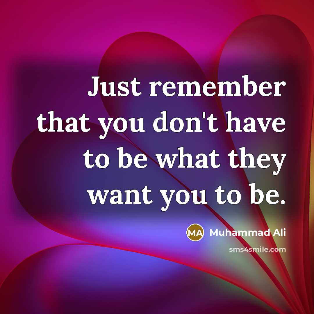 “Just remember that you don't have to be what they want you to be.” quote by Muhammad Ali