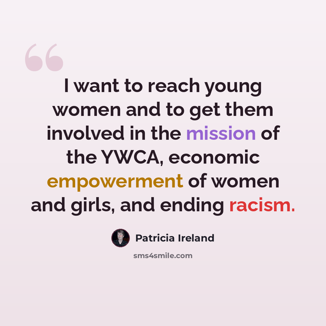 “I want to reach young women and to get them involved in the mission of the YWCA, economic empowerment of women and girls, and ending racism.” quote by Patricia Ireland