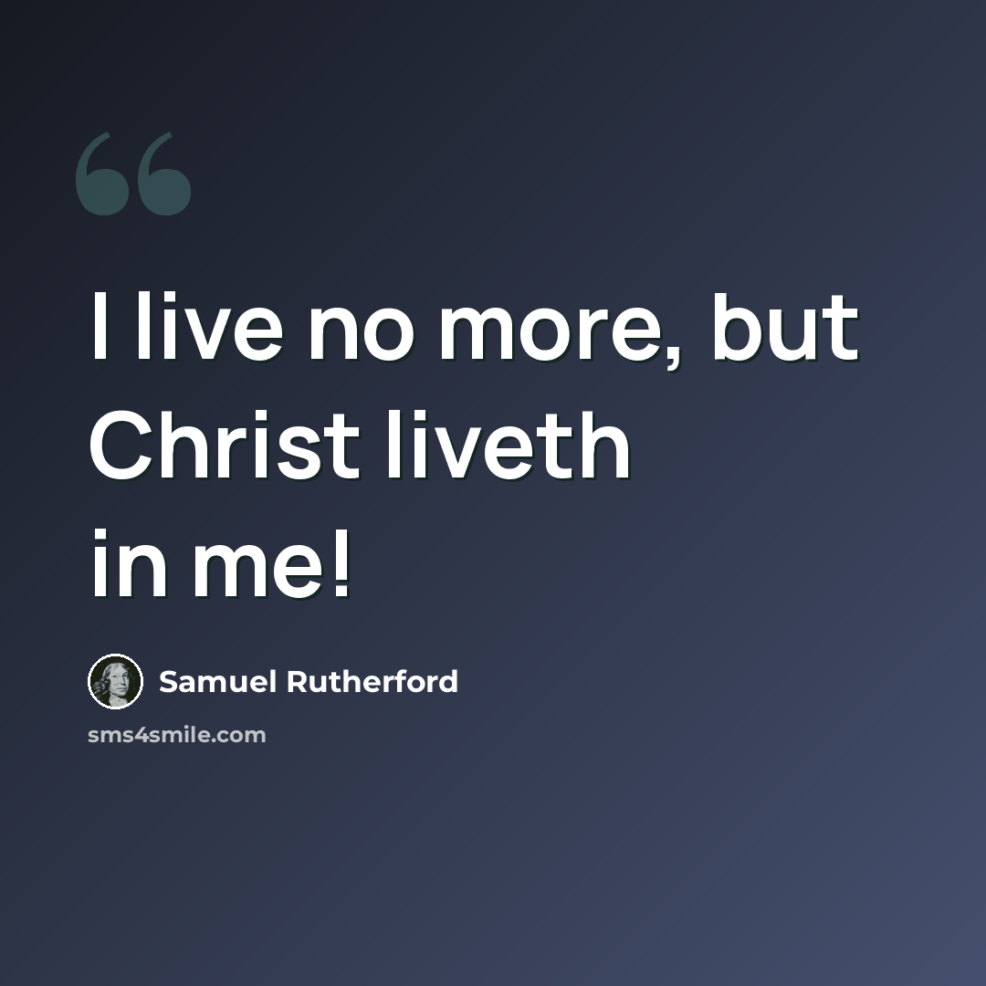 “I live no more, but Christ liveth in me!” quote by Samuel Rutherford
