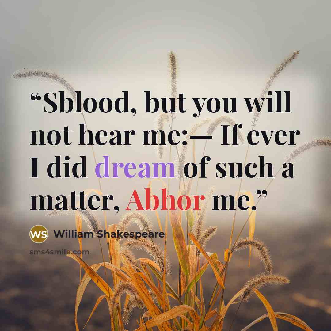“Sblood, but you will not hear me:— If ever I did dream of such a matter, Abhor me.” quote by William Shakespeare
