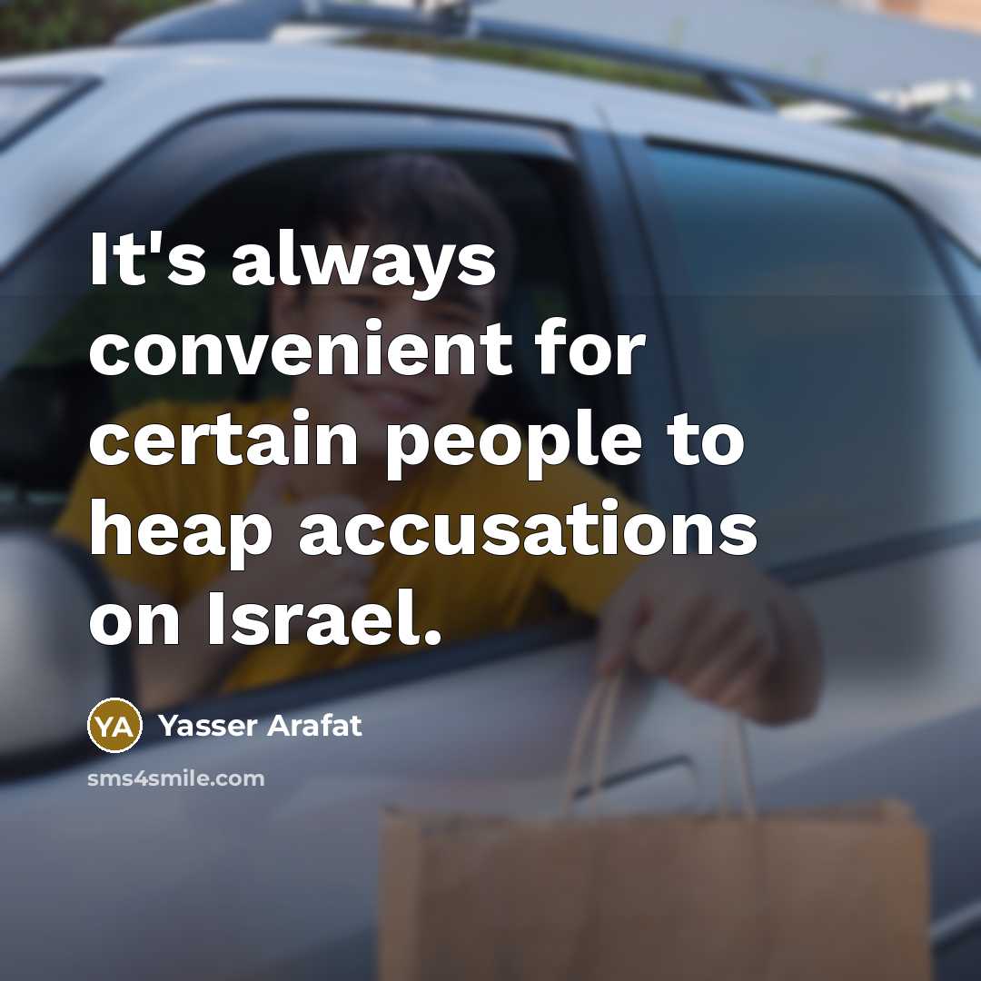 “It's always convenient for certain people to heap accusations on Israel.” quote by Yasser Arafat