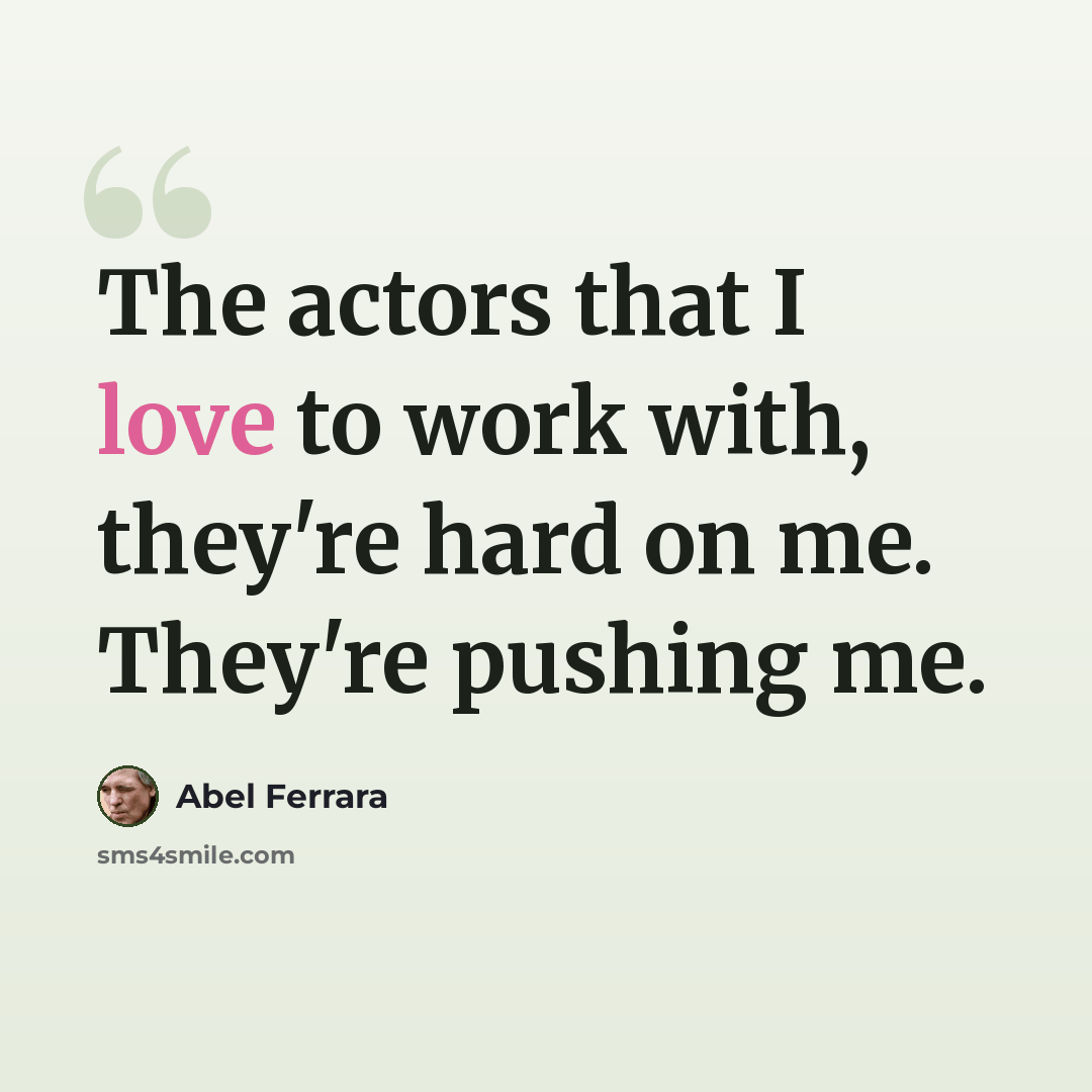 “The actors that I love to work with, they're hard on me. They're pushing me.” quote by Abel Ferrara