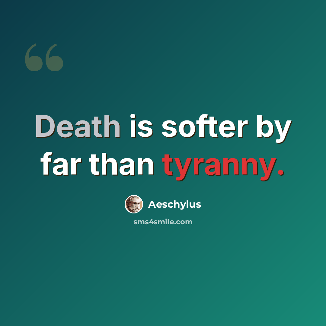 “Death is softer by far than tyranny.” quote by Aeschylus