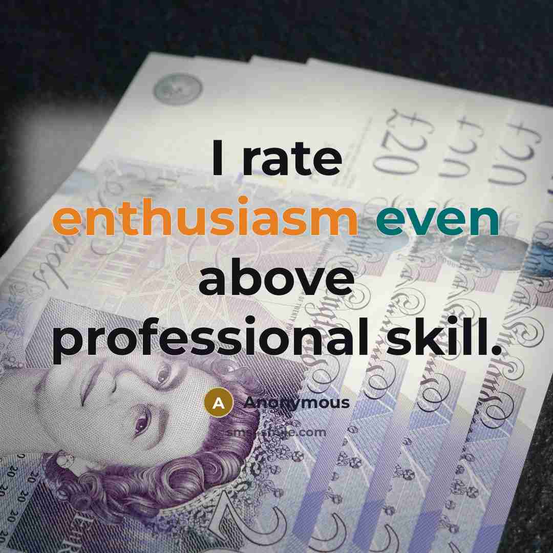 “I rate enthusiasm even above professional skill.” quote by Anonymous