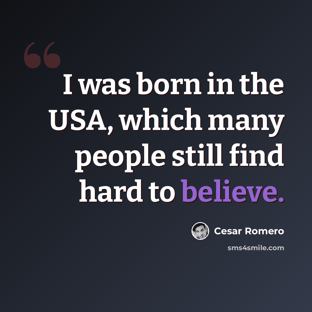 “I was born in the USA, which many people still find hard to believe.” quote by Cesar Romero