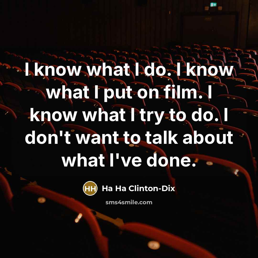 “I know what I do. I know what I put on film. I know what I try to do. I don't want to talk about what I've done.” quote by Ha Ha Clinton-Dix
