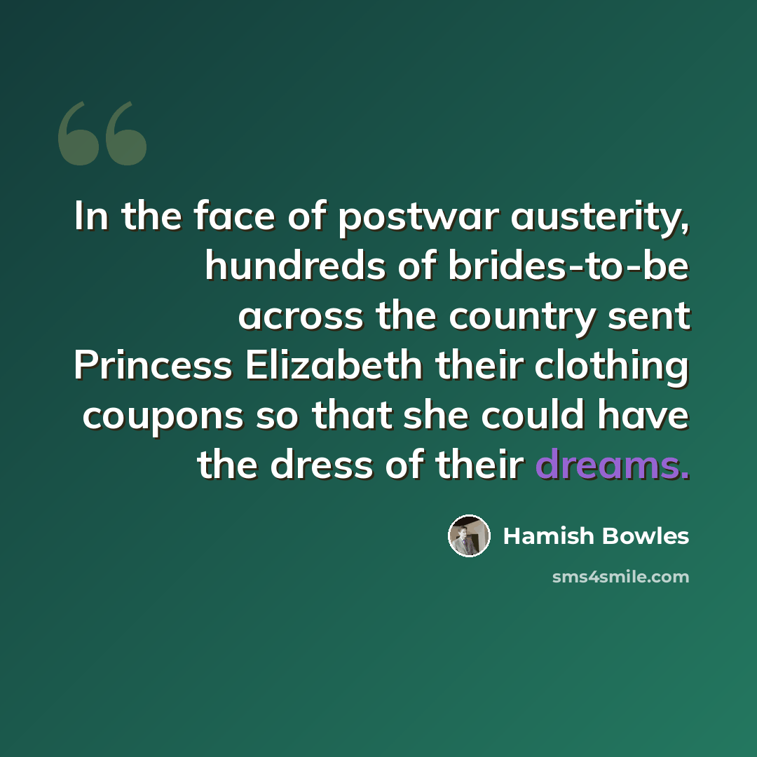 “In the face of postwar austerity, hundreds of brides-to-be across the country sent Princess Elizabeth their clothing coupons so that she could have the dress of their dreams.” quote by Hamish Bowles