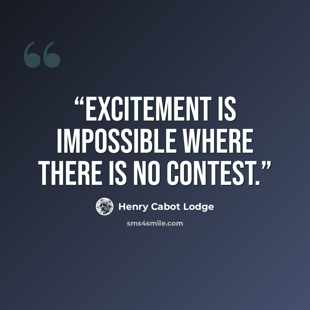 “Excitement is impossible where there is no contest.” quote by Henry Cabot Lodge