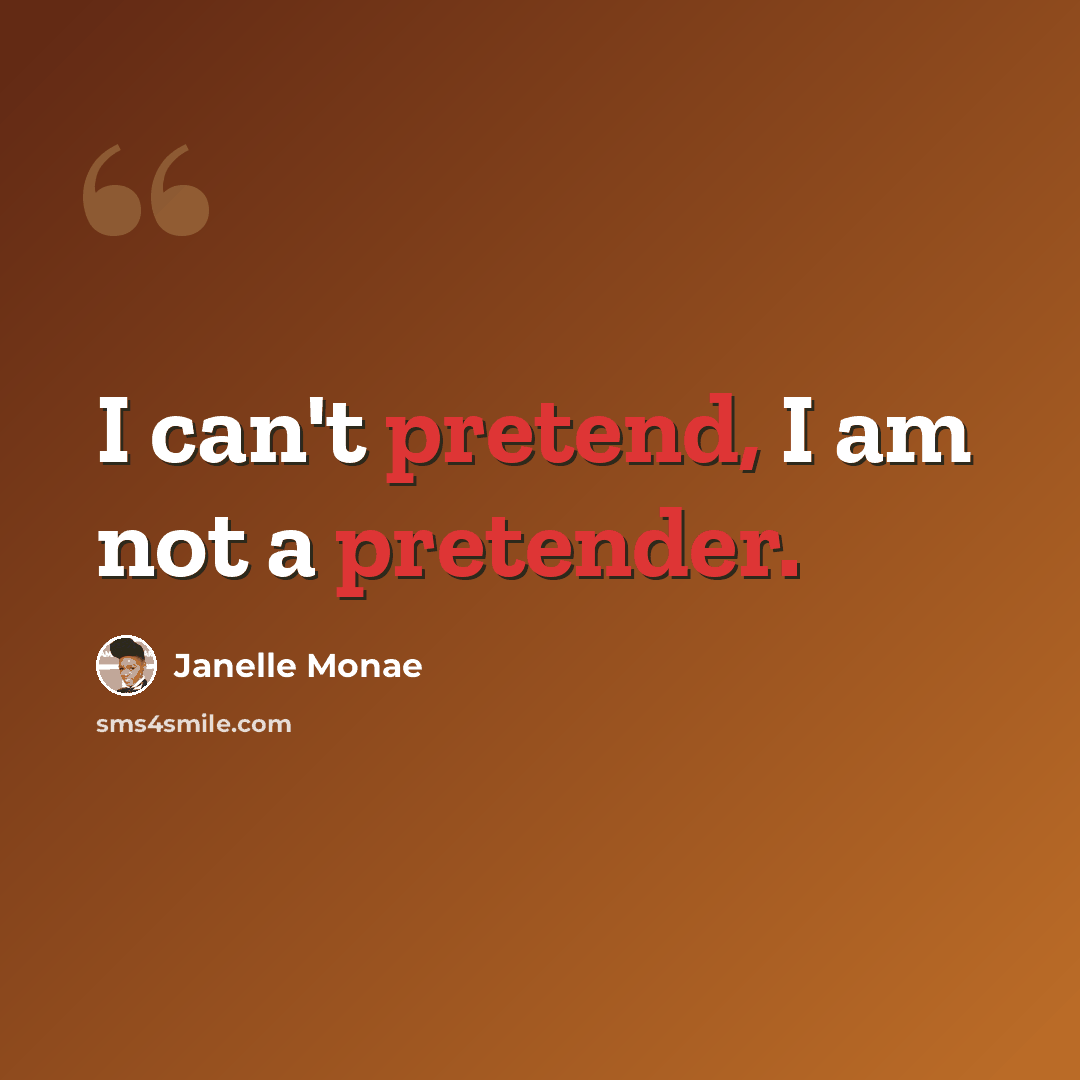 “I can't pretend, I am not a pretender.” quote by Janelle Monae