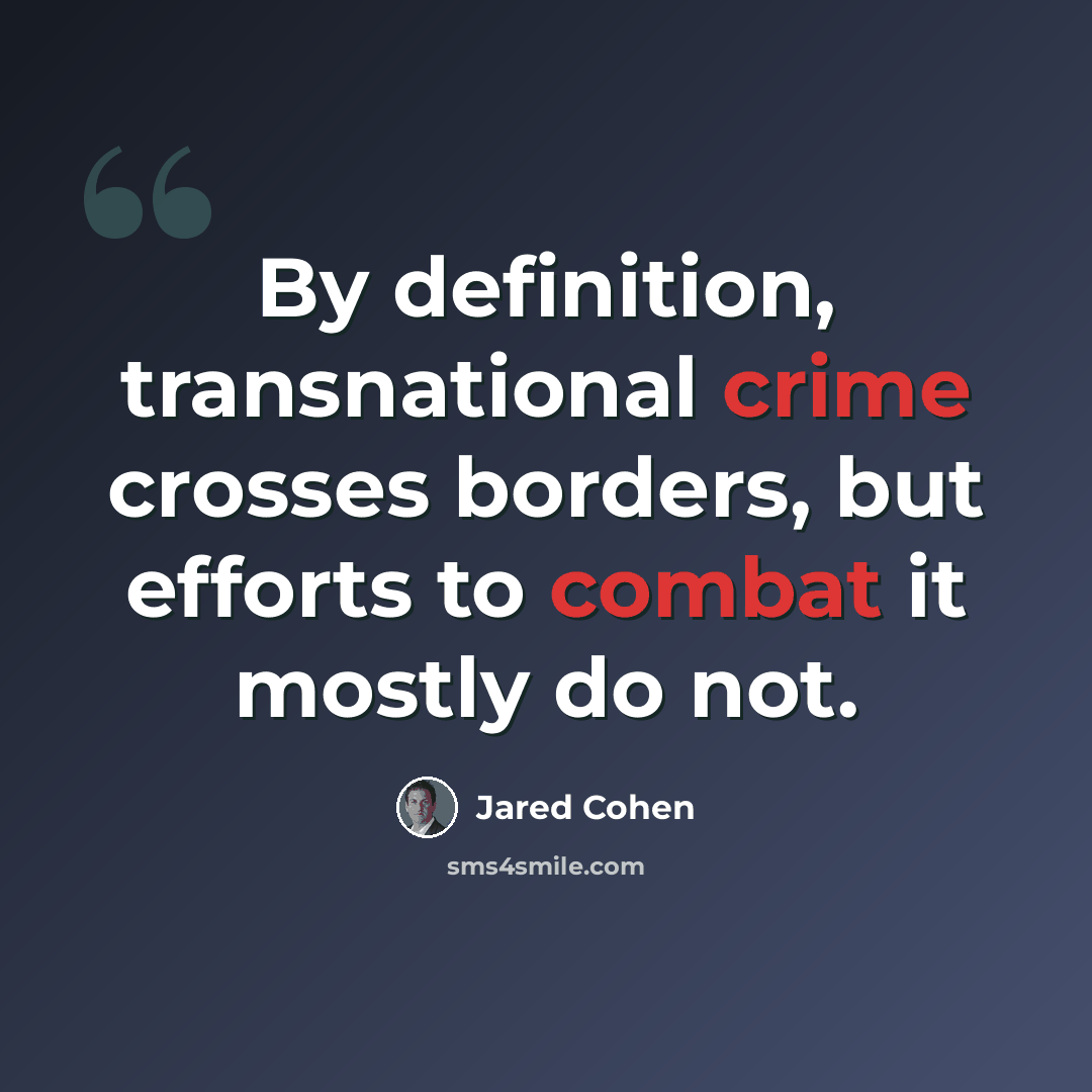 “By definition, transnational crime crosses borders, but efforts to combat it mostly do not.” quote by Jared Cohen
