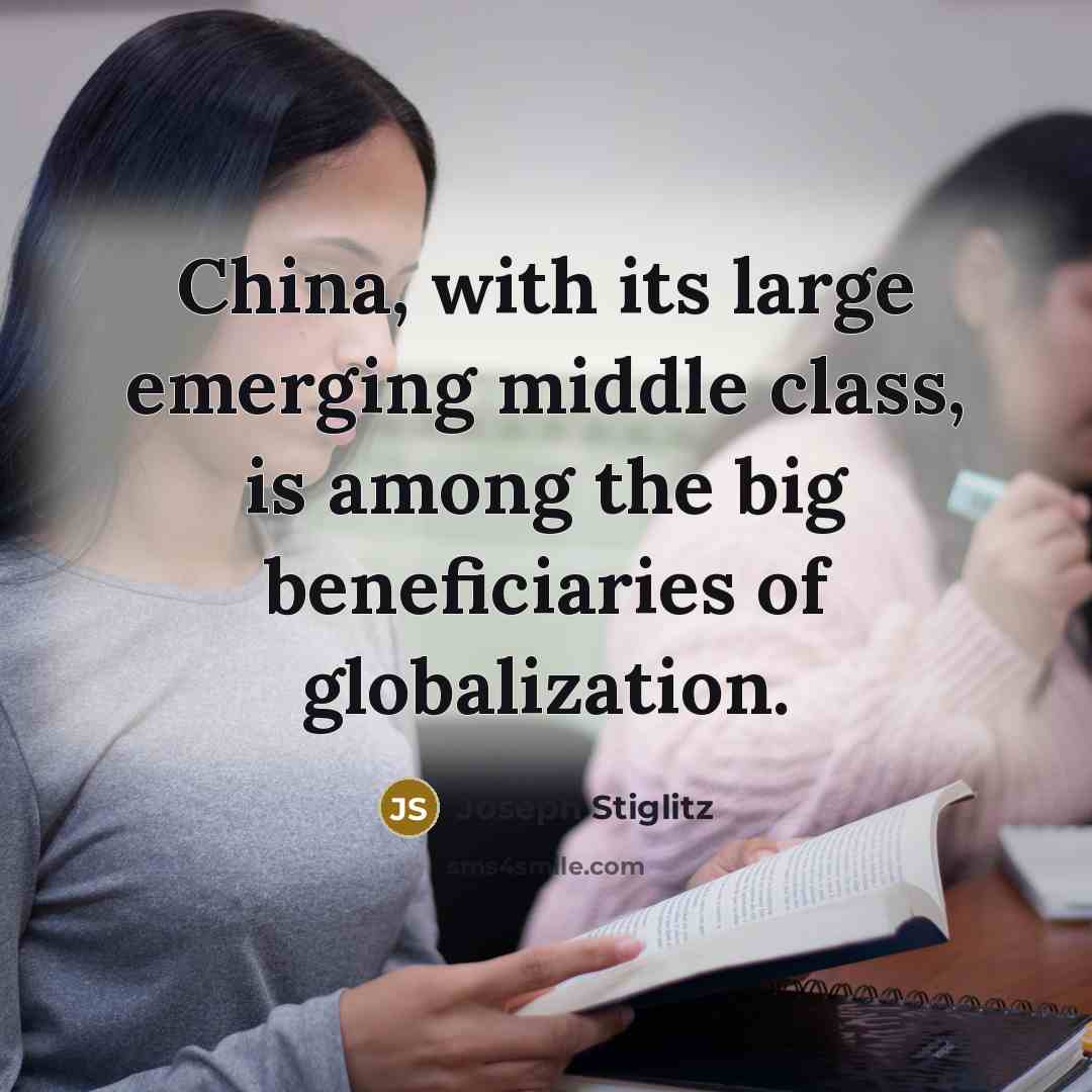 “China, with its large emerging middle class, is among the big beneficiaries of globalization.” quote by Joseph Stiglitz
