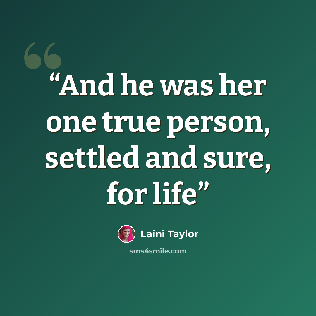 “And he was her one true person, settled and sure, for life” quote by Laini Taylor
