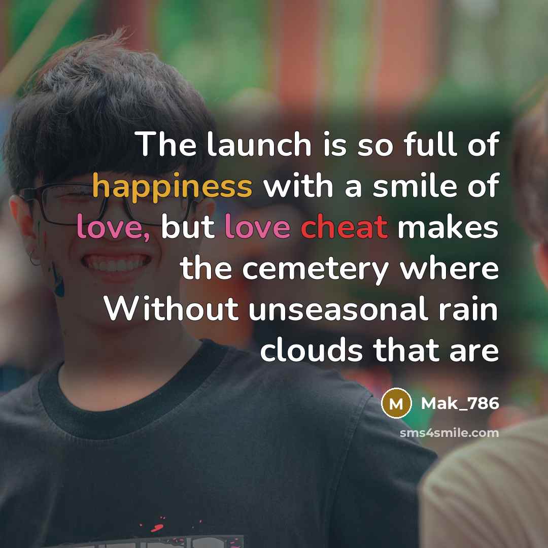 “The launch is so full of happiness with a smile of love, but love cheat makes the cemetery where Without unseasonal rain clouds that are” quote by Mak_786